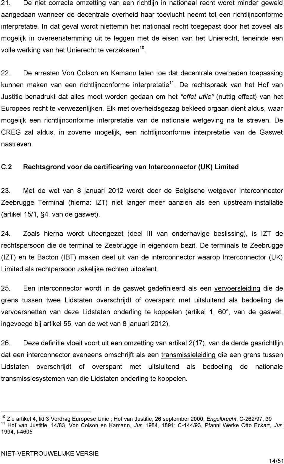 te verzekeren 10. 22. De arresten Von Colson en Kamann laten toe dat decentrale overheden toepassing kunnen maken van een richtlijnconforme interpretatie 11.