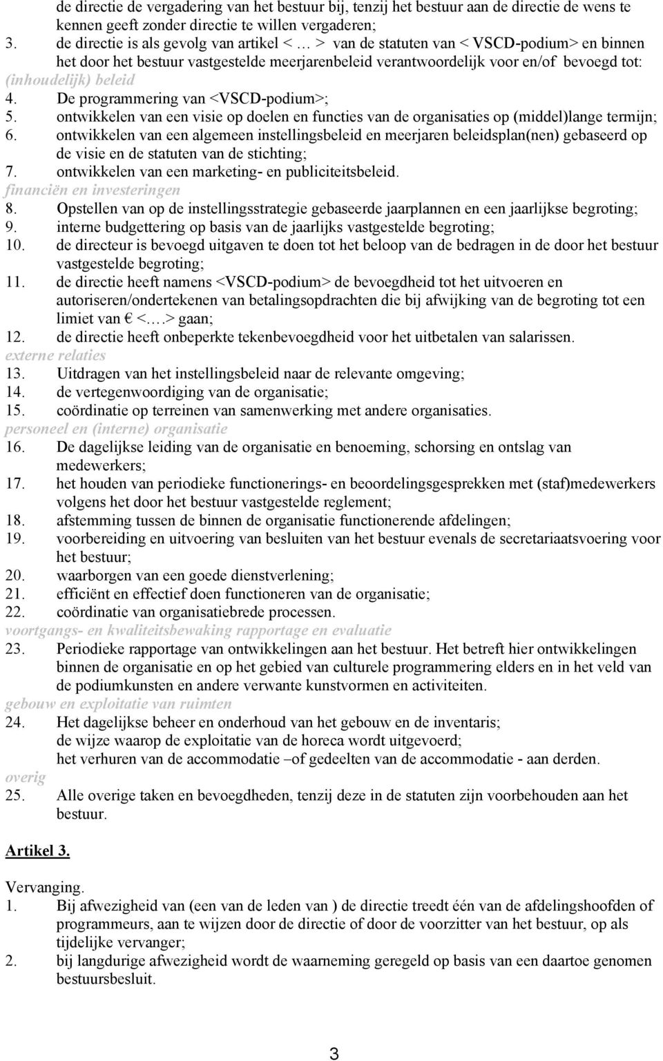 4. De programmering van <VSCD-podium>; 5. ontwikkelen van een visie op doelen en functies van de organisaties op (middel)lange termijn; 6.