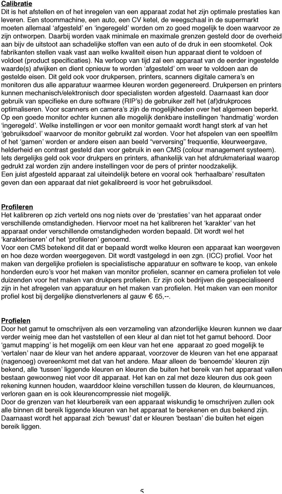 Daarbij worden vaak minimale en maximale grenzen gesteld door de overheid aan bijv de uitstoot aan schadelijke stoffen van een auto of de druk in een stoomketel.