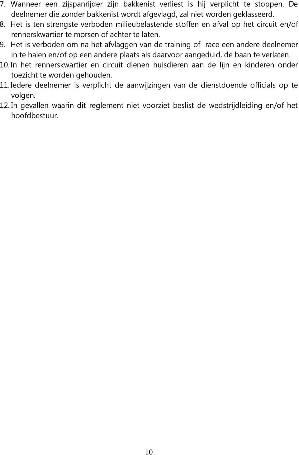 Het is verboden om na het afvlaggen van de training of race een andere deelnemer in te halen en/of op een andere plaats als daarvoor aangeduid, de baan te verlaten. 10.