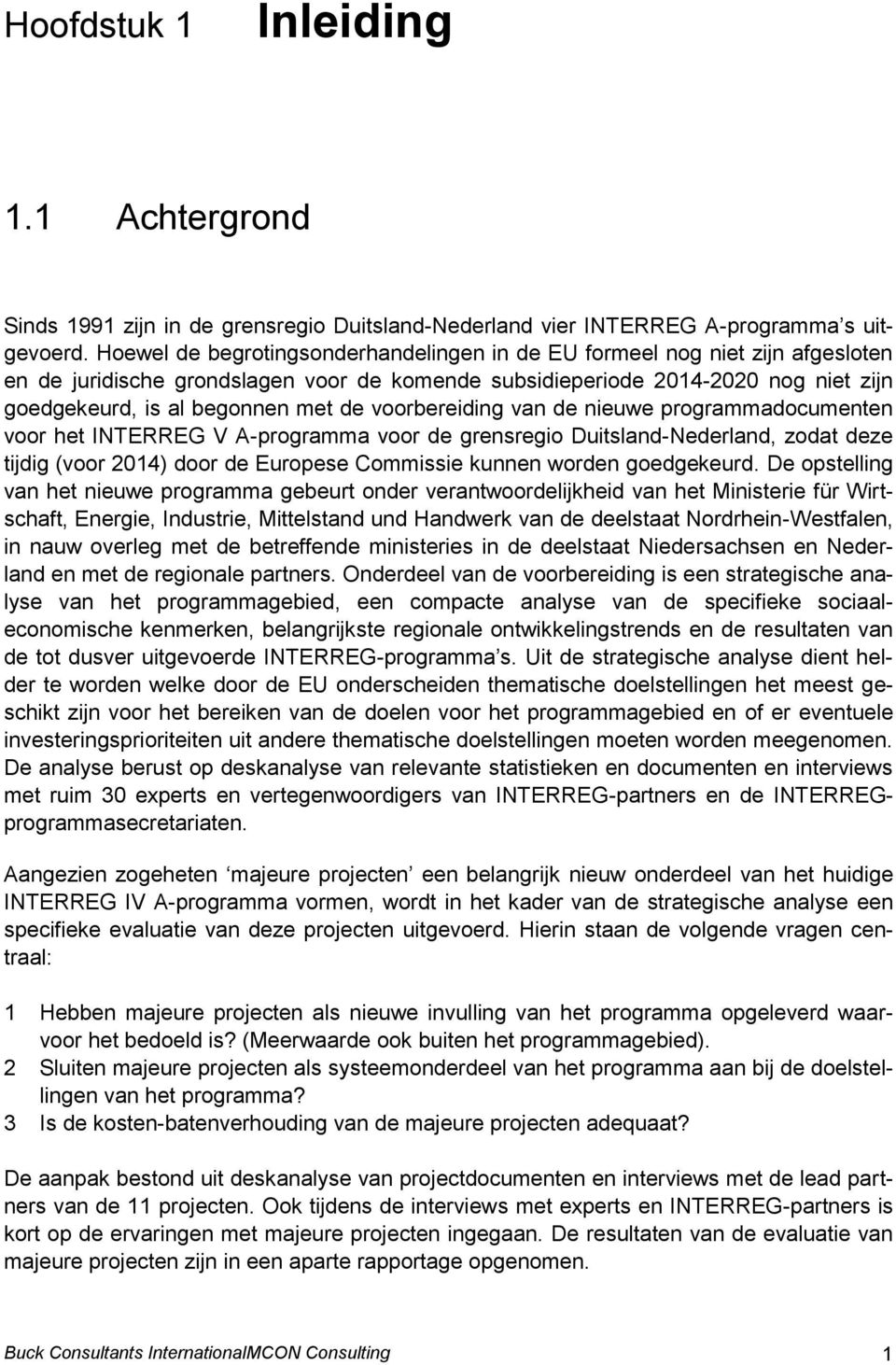 voorbereiding van de nieuwe programmadocumenten voor het INTERREG V A-programma voor de grensregio Duitsland-Nederland, zodat deze tijdig (voor 2014) door de Europese Commissie kunnen worden