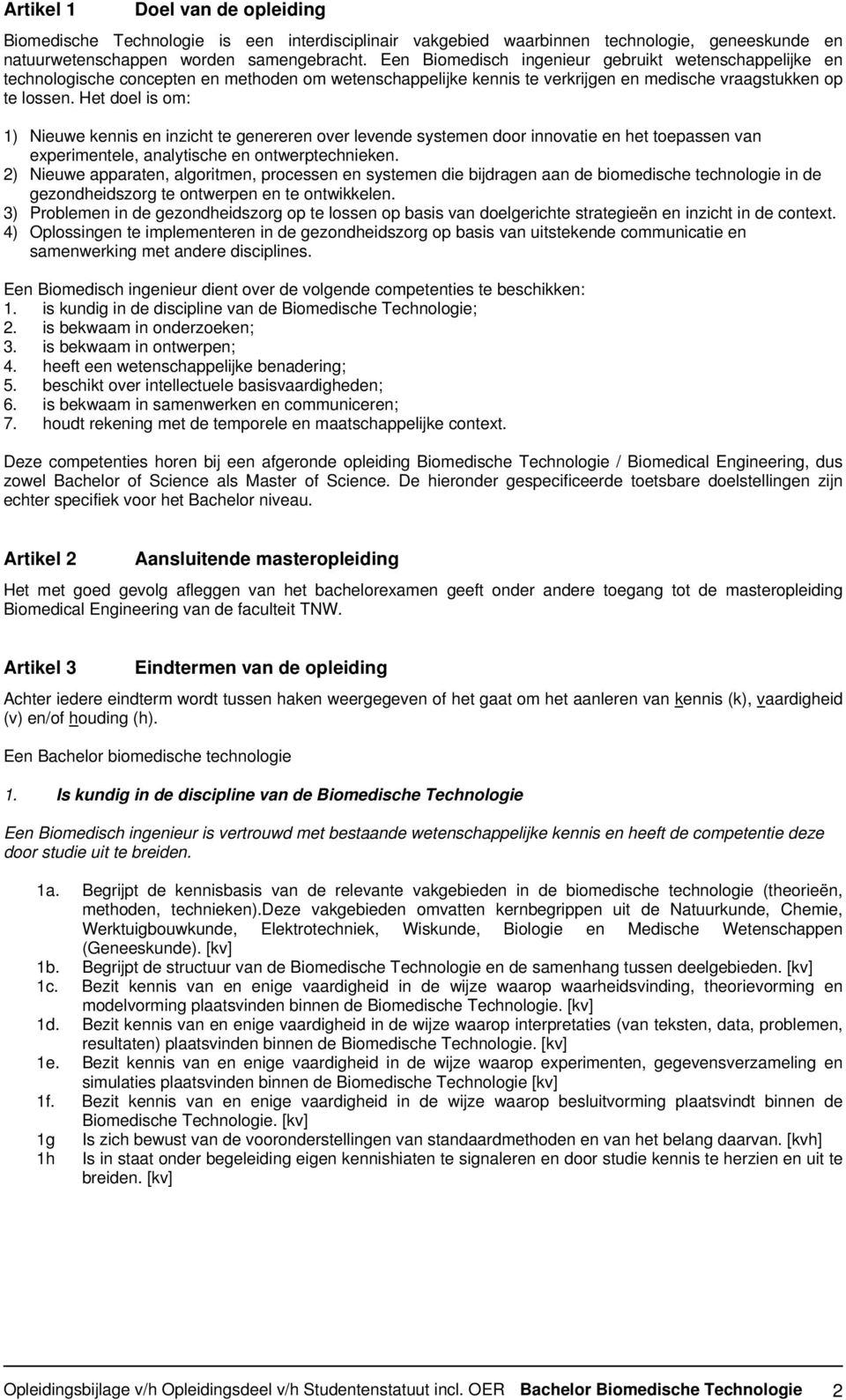 Het doel is om: 1) Nieuwe kennis en inzicht te genereren over levende systemen door innovatie en het toepassen van experimentele, analytische en ontwerptechnieken.