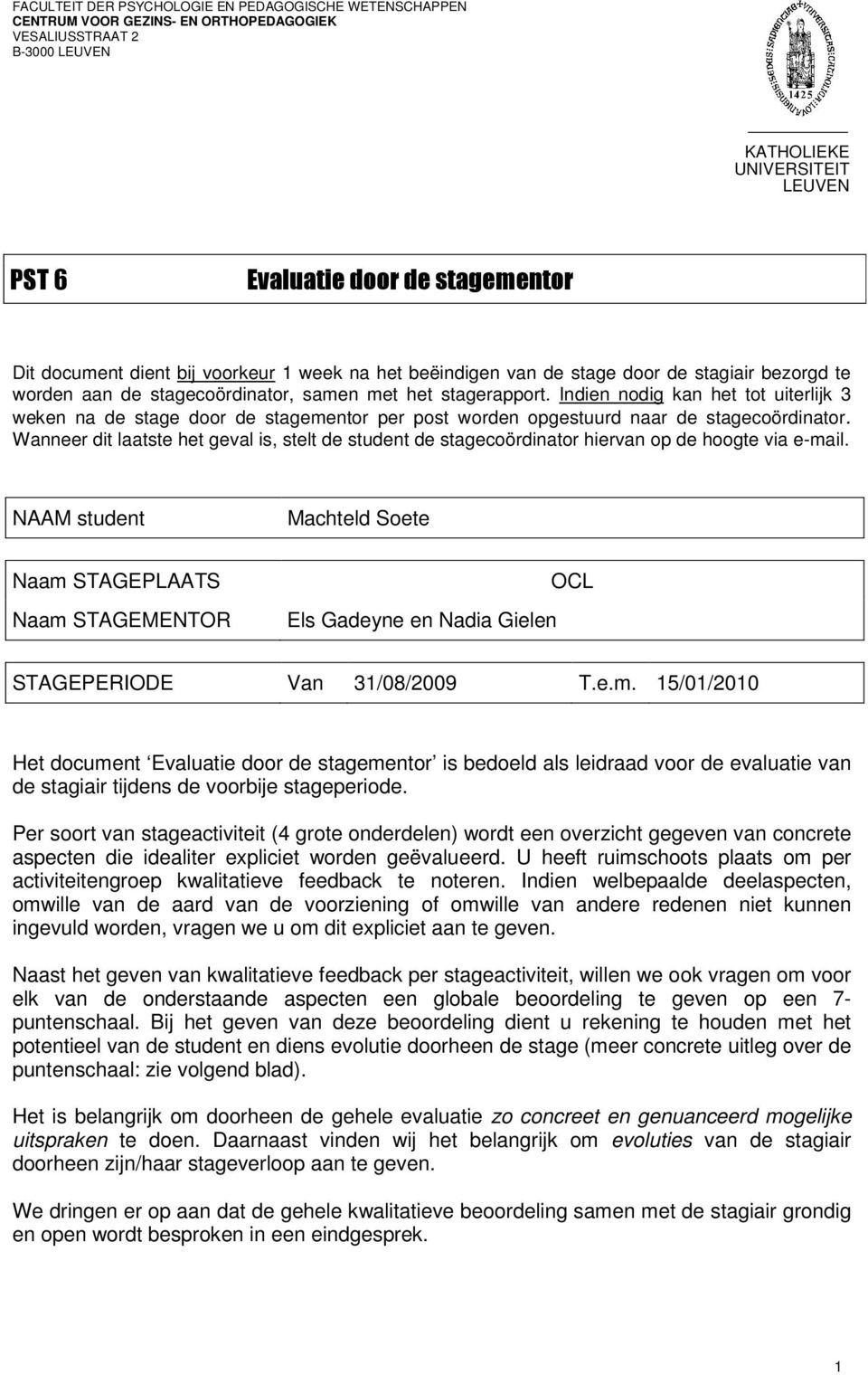 Indien nodig kan het tot uiterlijk 3 weken na de stage door de stagementor per post worden opgestuurd naar de stagecoördinator.