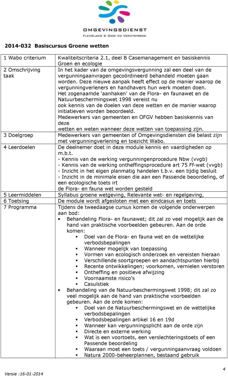 worden. Deze nieuwe aanpak heeft effect op de manier waarop de vergunningverleners en handhavers hun werk moeten doen.