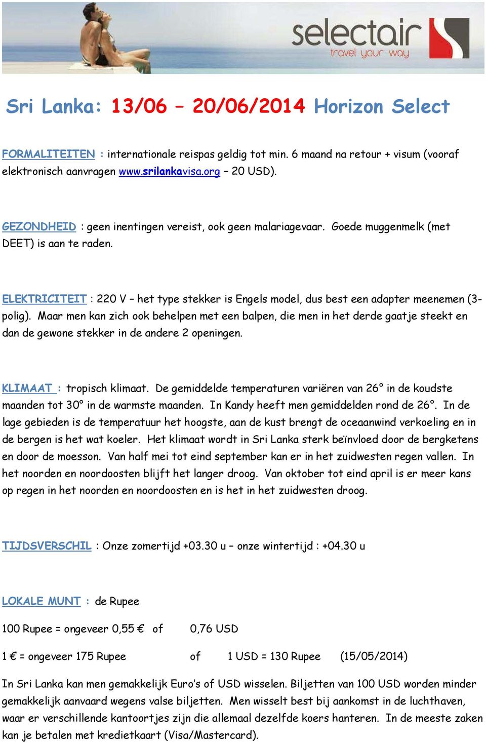 ELEKTRICITEIT : 220 V het type stekker is Engels model, dus best een adapter meenemen (3- polig).