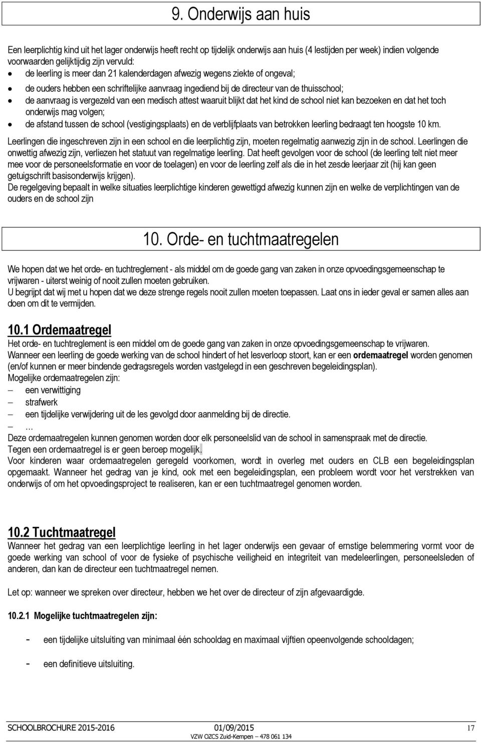 medisch attest waaruit blijkt dat het kind de school niet kan bezoeken en dat het toch onderwijs mag volgen; de afstand tussen de school (vestigingsplaats) en de verblijfplaats van betrokken leerling