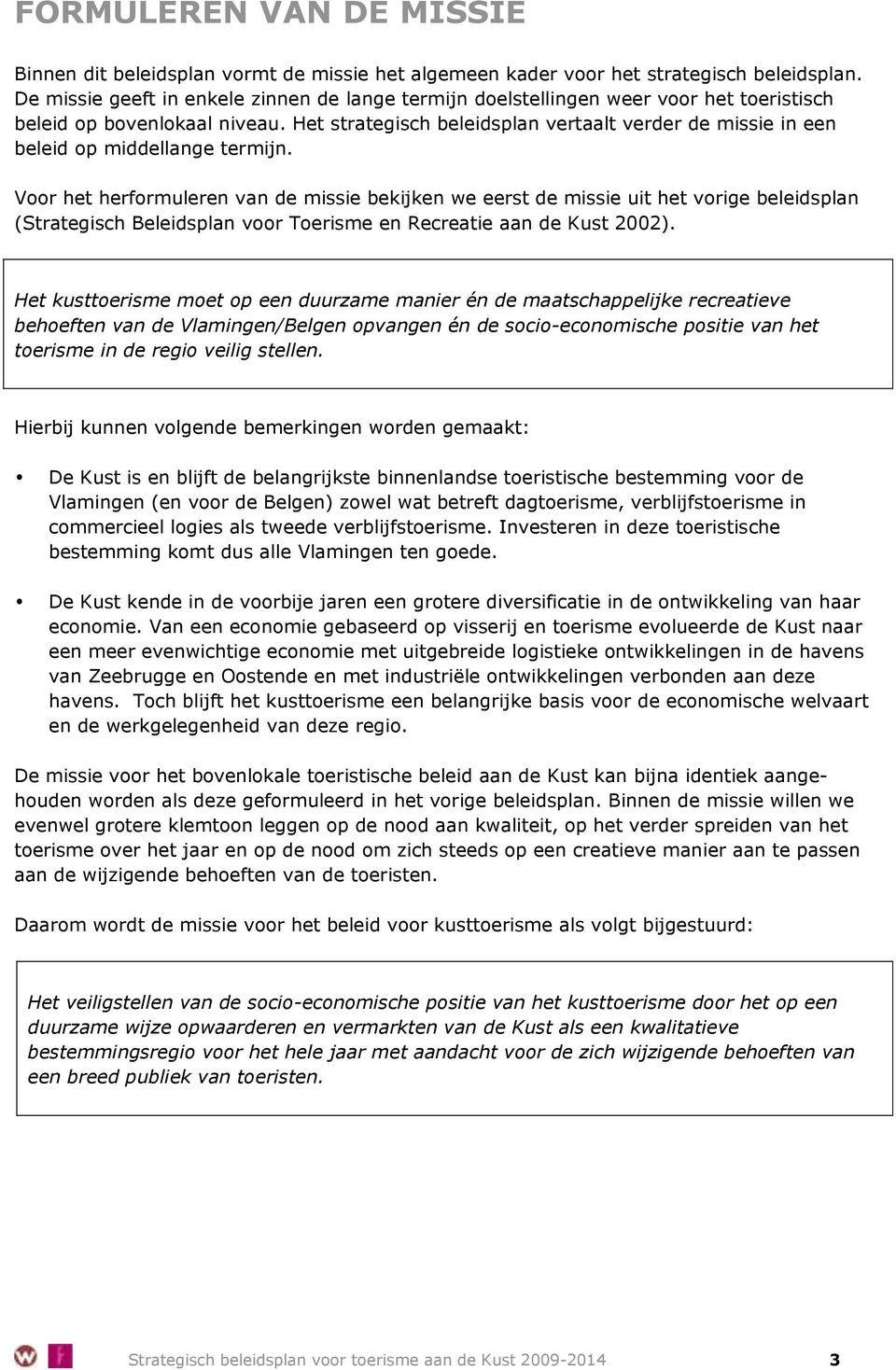 Het strategisch beleidsplan vertaalt verder de missie in een beleid op middellange termijn.