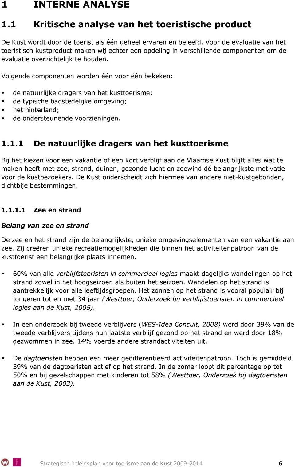 Volgende componenten worden één voor één bekeken: de natuurlijke dragers van het kusttoerisme; de typische badstedelijke omgeving; het hinterland; de ondersteunende voorzieningen. 1.