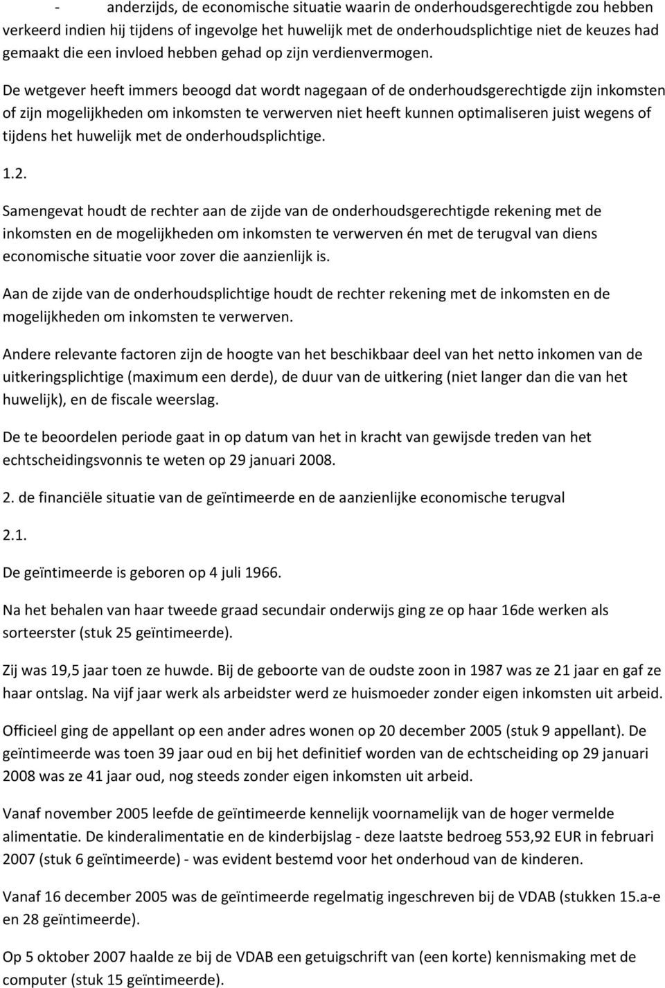 De wetgever heeft immers beoogd dat wordt nagegaan of de onderhoudsgerechtigde zijn inkomsten of zijn mogelijkheden om inkomsten te verwerven niet heeft kunnen optimaliseren juist wegens of tijdens