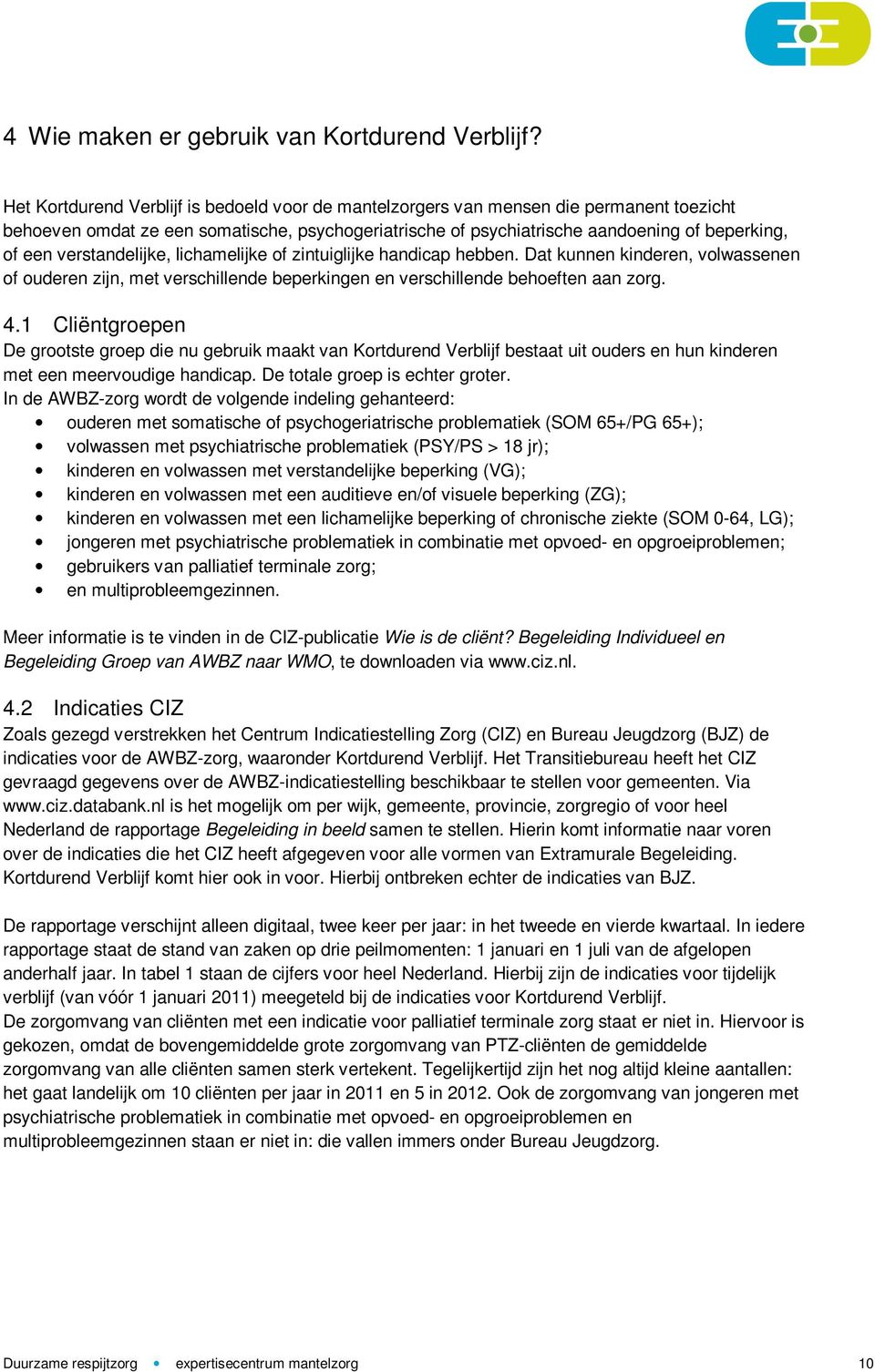 verstandelijke, lichamelijke of zintuiglijke handicap hebben. Dat kunnen kinderen, volwassenen of ouderen zijn, met verschillende beperkingen en verschillende behoeften aan zorg. 4.