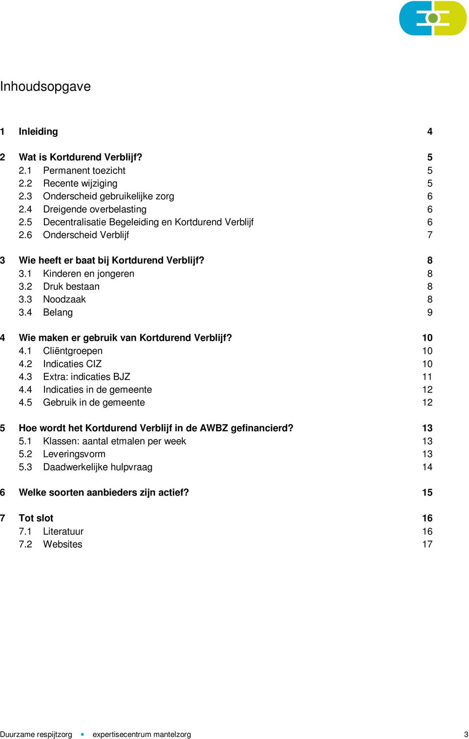 4 Belang 9 4 Wie maken er gebruik van Kortdurend Verblijf? 10 4.1 Cliëntgroepen 10 4.2 Indicaties CIZ 10 4.3 Extra: indicaties BJZ 11 4.4 Indicaties in de gemeente 12 4.