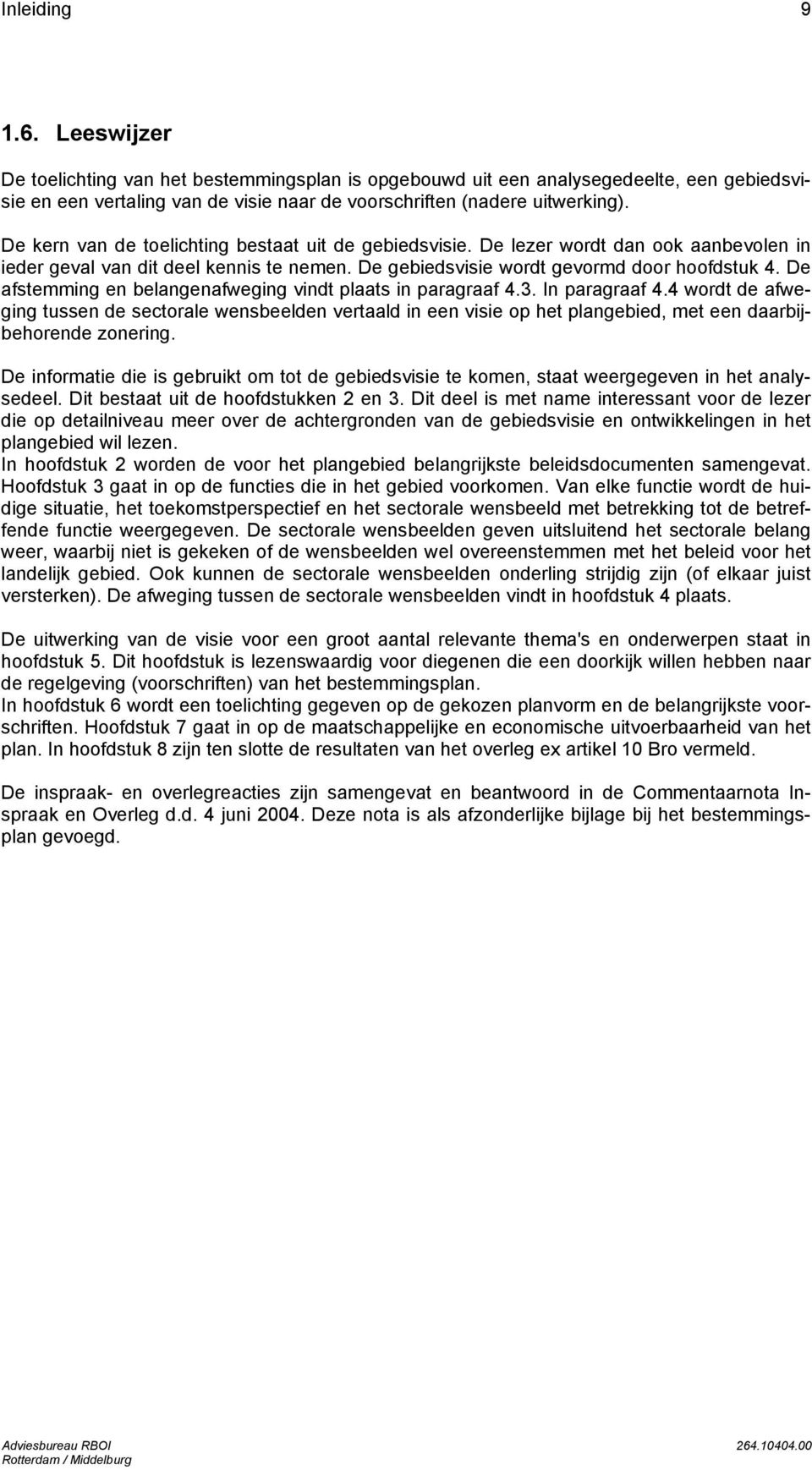 De afstemming en belangenafweging vindt plaats in paragraaf 4.3. In paragraaf 4.