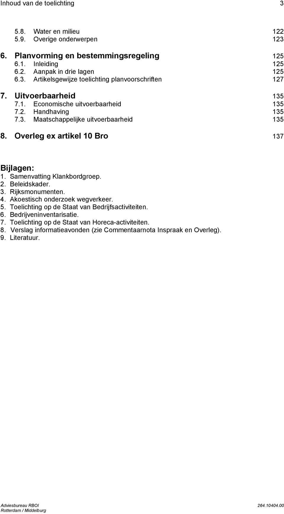 Samenvatting Klankbordgroep. 2. Beleidskader. 3. Rijksmonumenten. 4. Akoestisch onderzoek wegverkeer. 5. Toelichting op de Staat van Bedrijfsactiviteiten. 6.