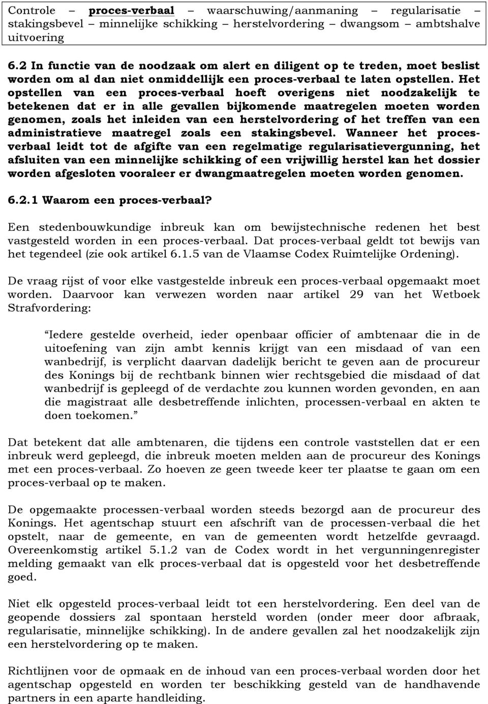 Het opstellen van een proces-verbaal hoeft overigens niet noodzakelijk te betekenen dat er in alle gevallen bijkomende maatregelen moeten worden genomen, zoals het inleiden van een herstelvordering