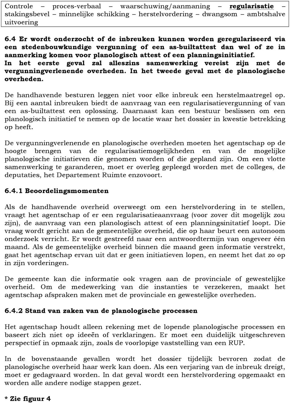 planningsinitiatief. In het eerste geval zal alleszins samenwerking vereist zijn met de vergunningverlenende overheden. In het tweede geval met de planologische overheden.