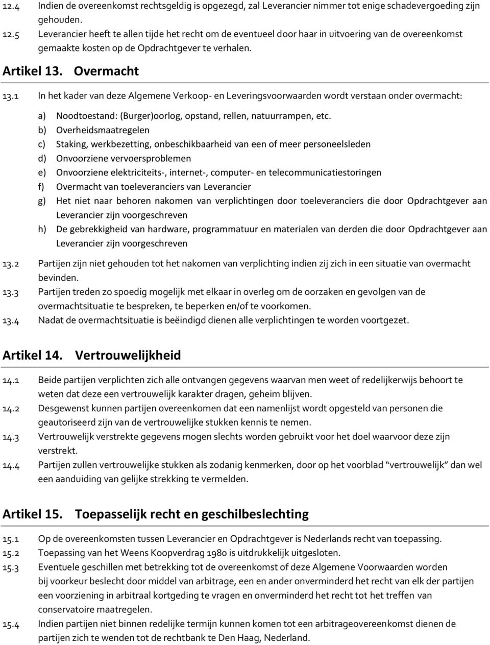 1 In het kader van deze Algemene Verkoop- en Leveringsvoorwaarden wordt verstaan onder overmacht: a) Noodtoestand: (Burger)oorlog, opstand, rellen, natuurrampen, etc.