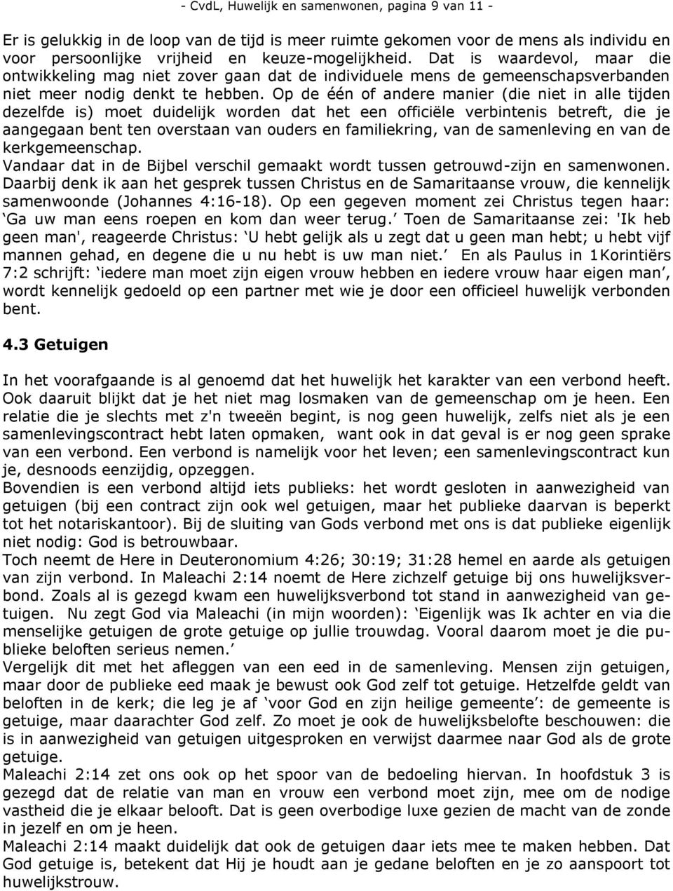 Op de één of andere manier (die niet in alle tijden dezelfde is) moet duidelijk worden dat het een officiële verbintenis betreft, die je aangegaan bent ten overstaan van ouders en familiekring, van