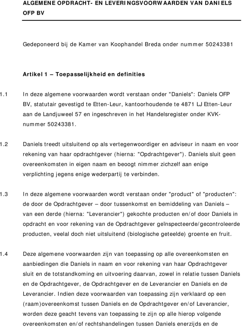 Handelsregister onder KVKnummer 50243381. 1.2 Daniels treedt uitsluitend op als vertegenwoordiger en adviseur in naam en voor rekening van haar opdrachtgever (hierna: "Opdrachtgever").