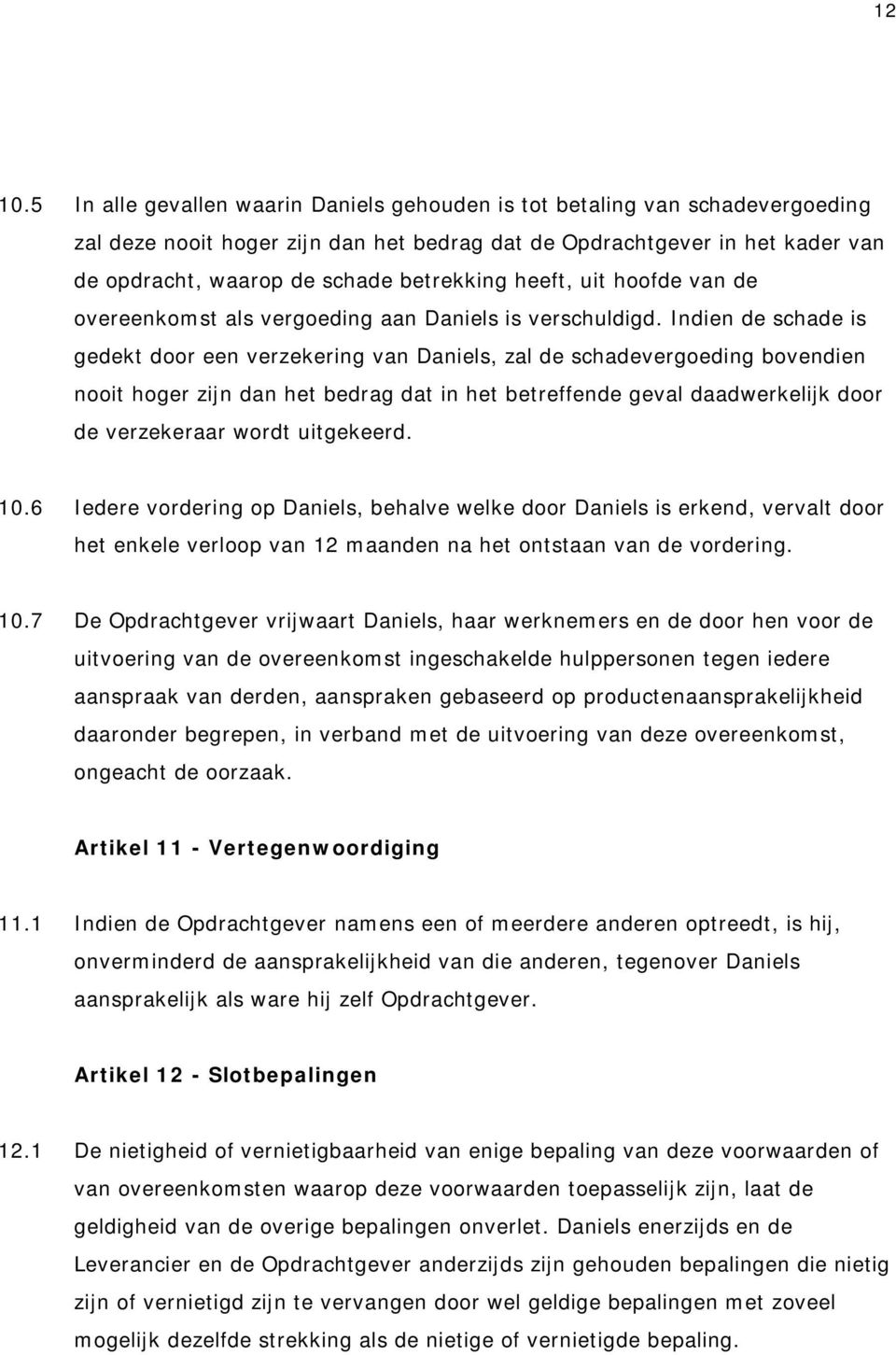 heeft, uit hoofde van de overeenkomst als vergoeding aan Daniels is verschuldigd.