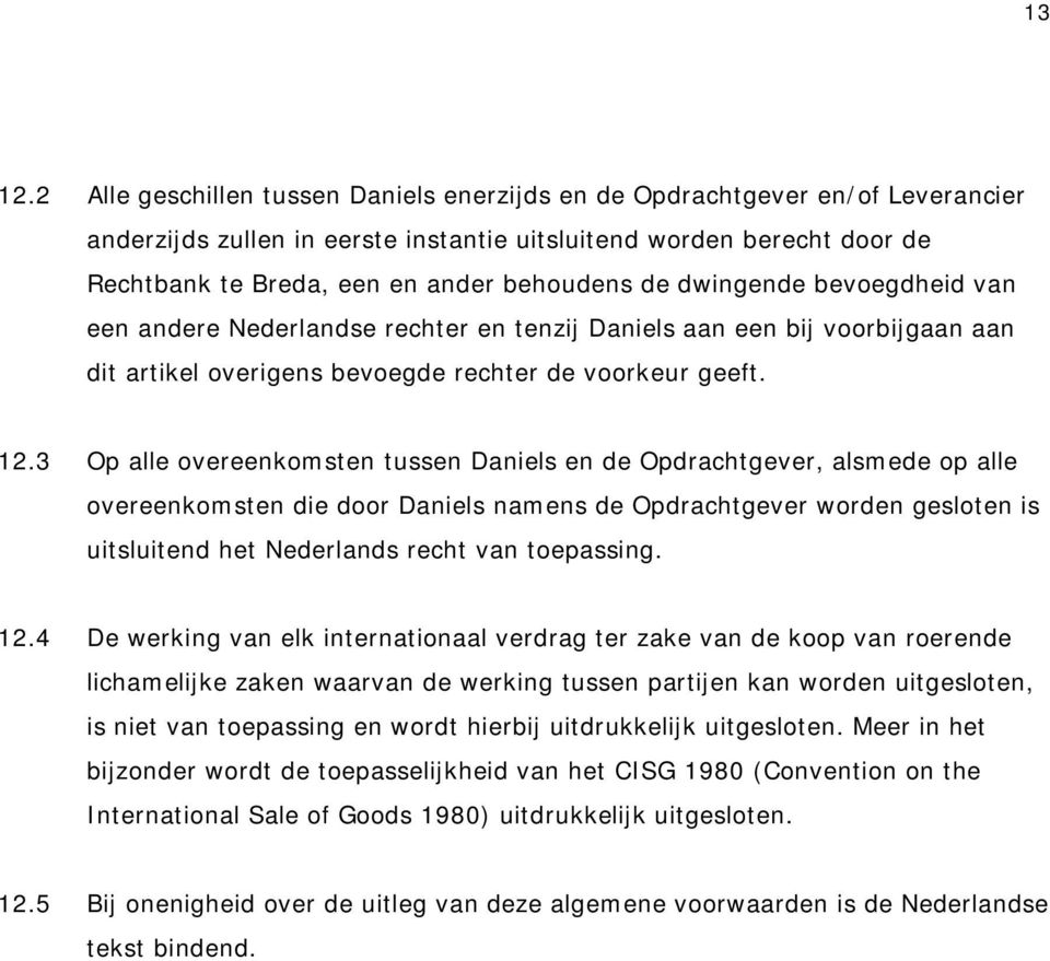 dwingende bevoegdheid van een andere Nederlandse rechter en tenzij Daniels aan een bij voorbijgaan aan dit artikel overigens bevoegde rechter de voorkeur geeft. 12.