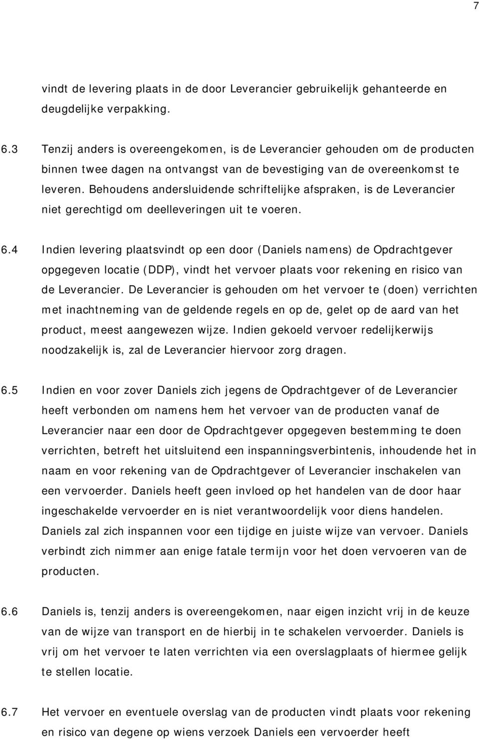 Behoudens andersluidende schriftelijke afspraken, is de Leverancier niet gerechtigd om deelleveringen uit te voeren. 6.