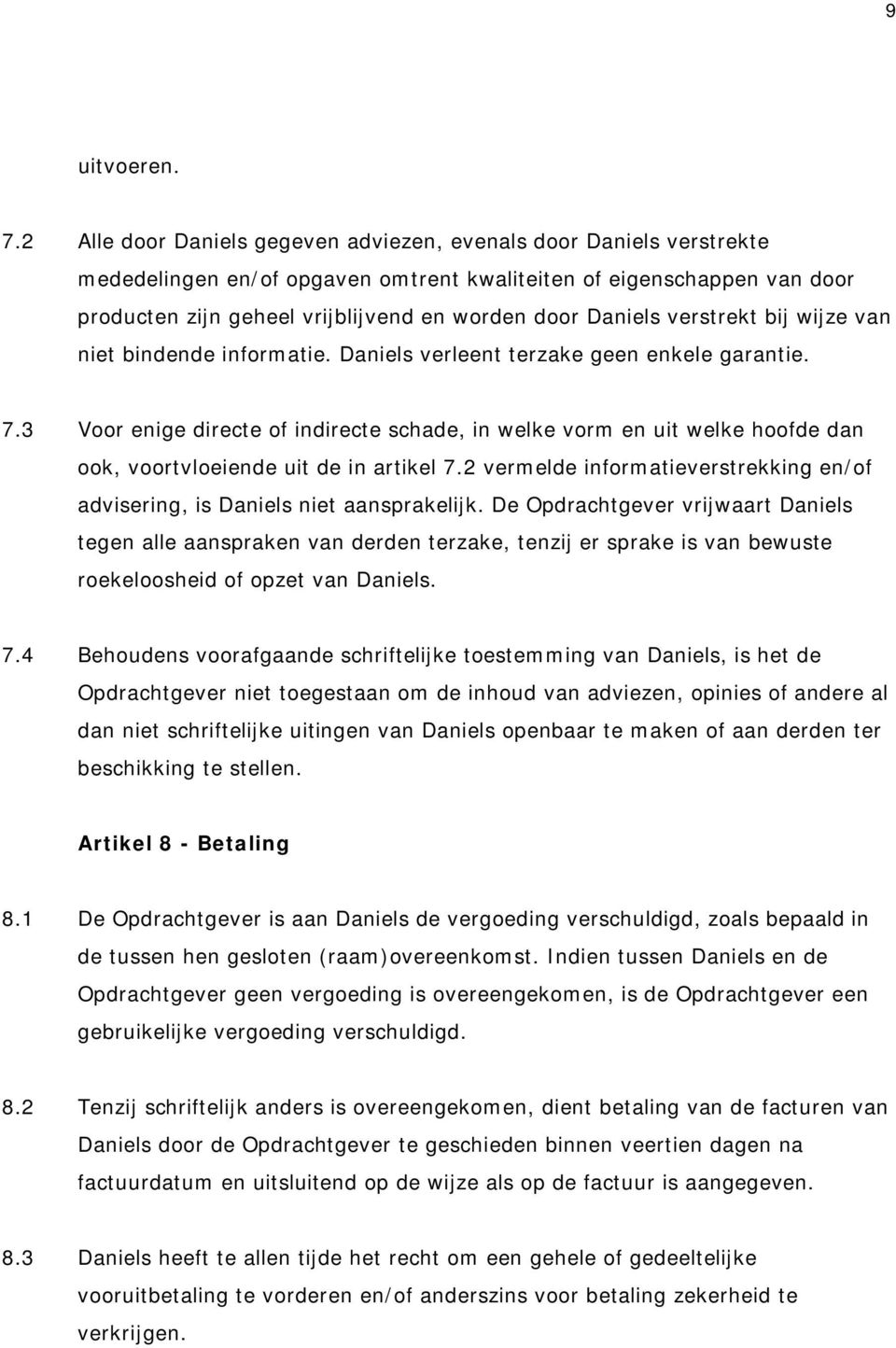 Daniels verstrekt bij wijze van niet bindende informatie. Daniels verleent terzake geen enkele garantie. 7.