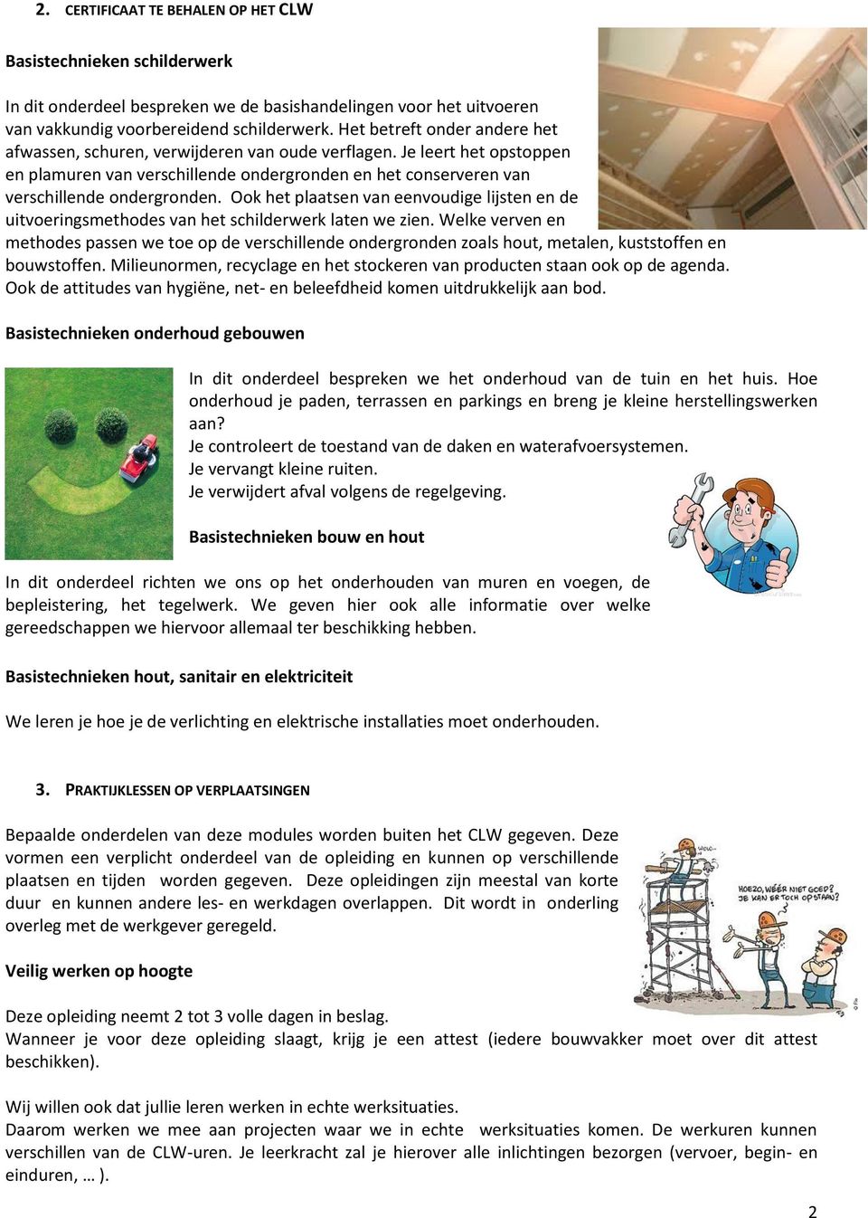 Ook het plaatsen van eenvoudige lijsten en de uitvoeringsmethodes van het schilderwerk laten we zien.