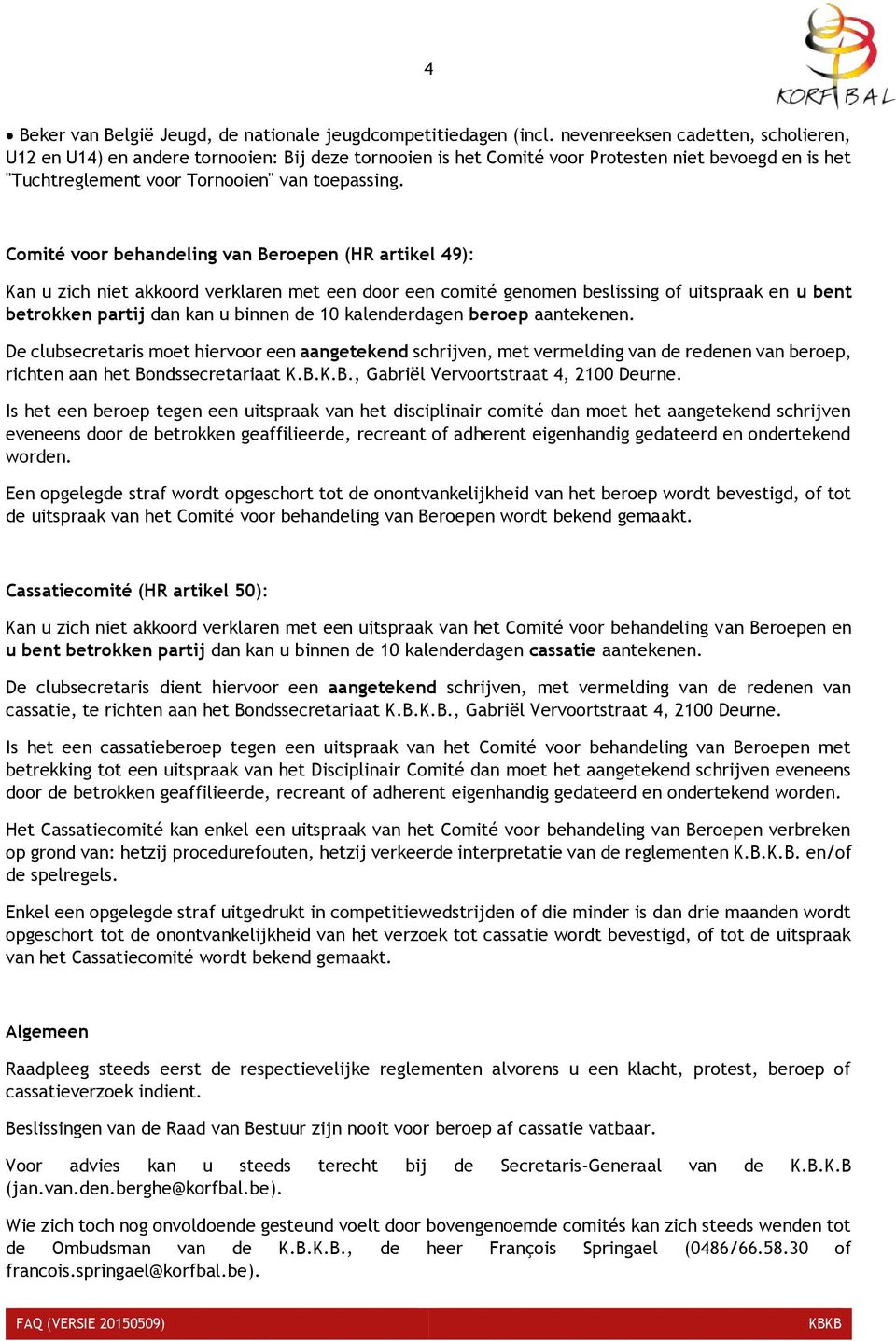 Comité voor behandeling van Beroepen (HR artikel 49): Kan u zich niet akkoord verklaren met een door een comité genomen beslissing of uitspraak en u bent betrokken partij dan kan u binnen de 10