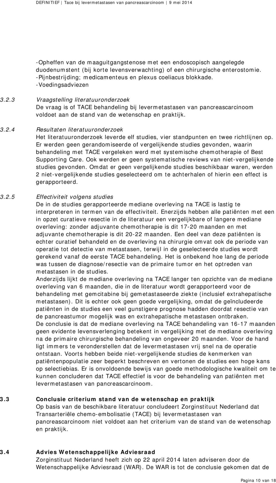 3 Vraagstelling literatuuronderzoek De vraag is of TACE behandeling bij levermetastasen van pancreascarcinoom voldoet aan de stand van de wetenschap en praktijk. 3.2.