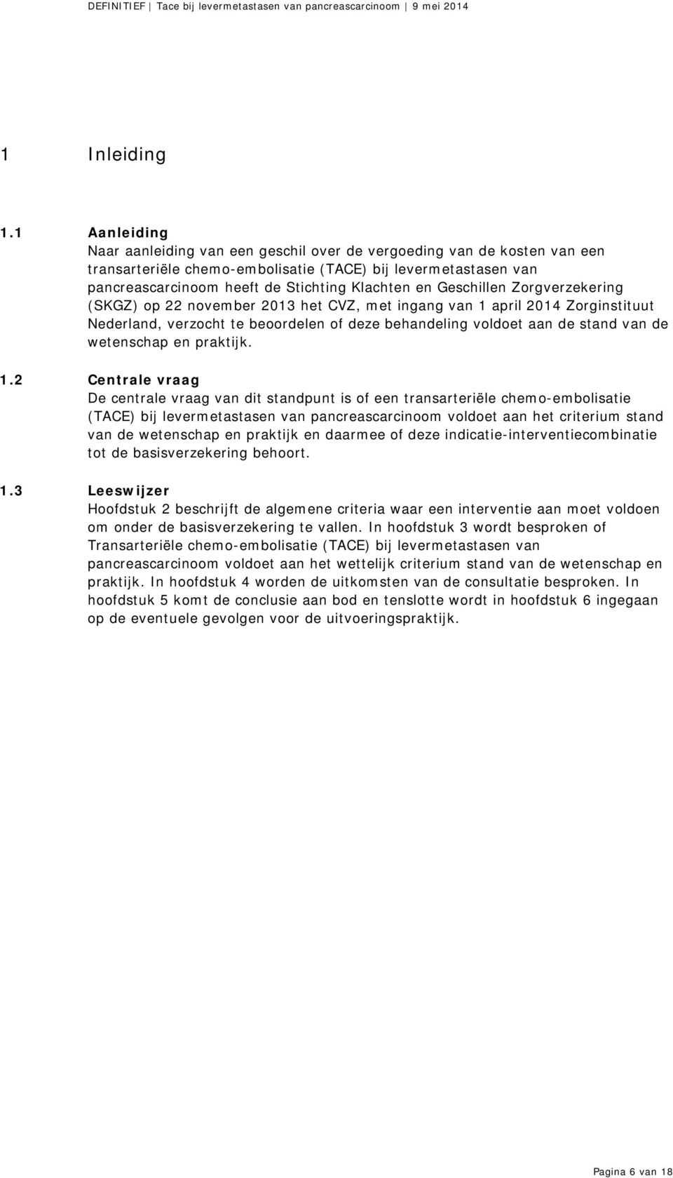 Geschillen Zorgverzekering (SKGZ) op 22 november 2013 het CVZ, met ingang van 1 april 2014 Zorginstituut Nederland, verzocht te beoordelen of deze behandeling voldoet aan de stand van de wetenschap
