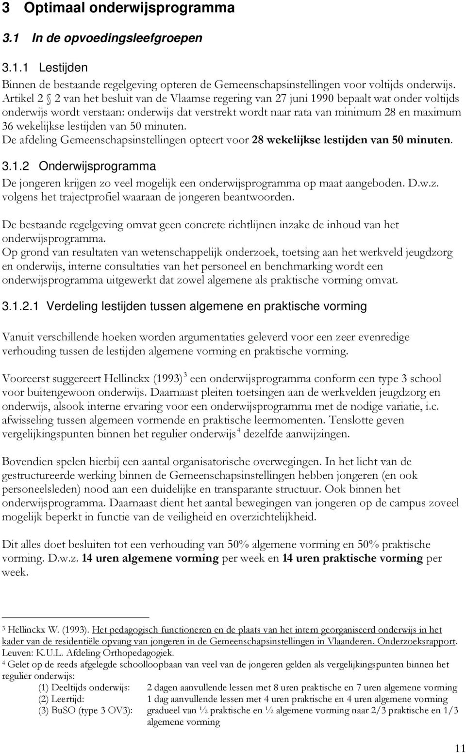 wekelijkse lestijden van 50 minuten. De afdeling Gemeenschapsinstellingen opteert voor 28 wekelijkse lestijden van 50 minuten. 3.1.