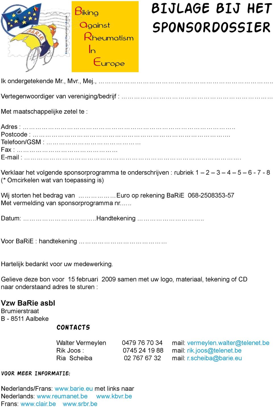 Verklaar het volgende sponsorprogramma te onderschrijven : rubriek 1 2 3 4 5 6-7 - 8 (* Omcirkelen wat van toepassing is) Wij storten het bedrag van Euro op rekening BaRiE 068-2508353-57 Met