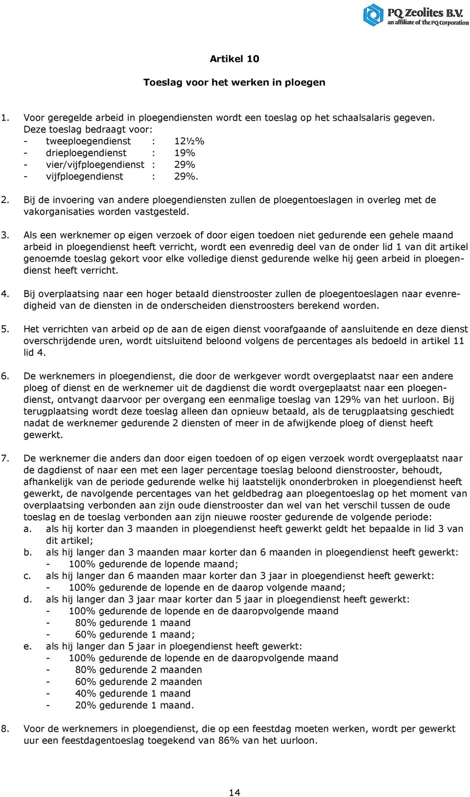 % - vijfploegendienst : 29%. 2. Bij de invoering van andere ploegendiensten zullen de ploegentoeslagen in overleg met de vakorganisaties worden vastgesteld. 3.