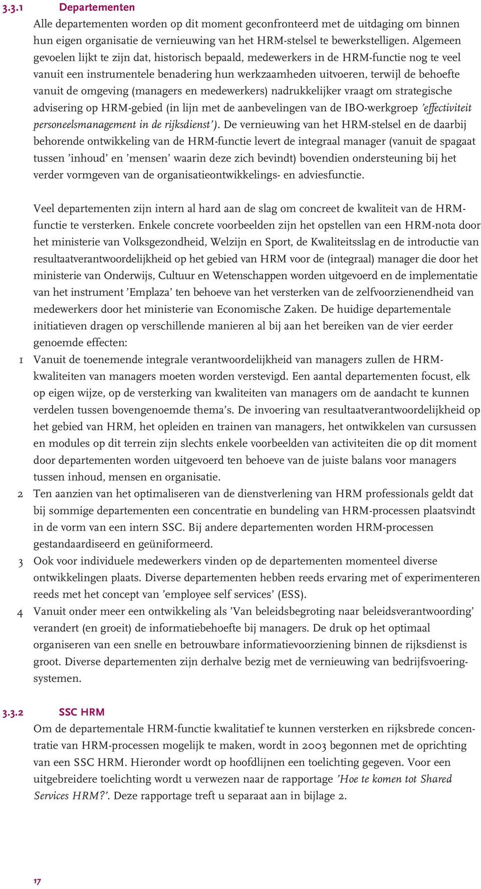 omgeving (managers en medewerkers) nadrukkelijker vraagt om strategische advisering op HRM-gebied (in lijn met de aanbevelingen van de IBO-werkgroep effectiviteit personeelsmanagement in de