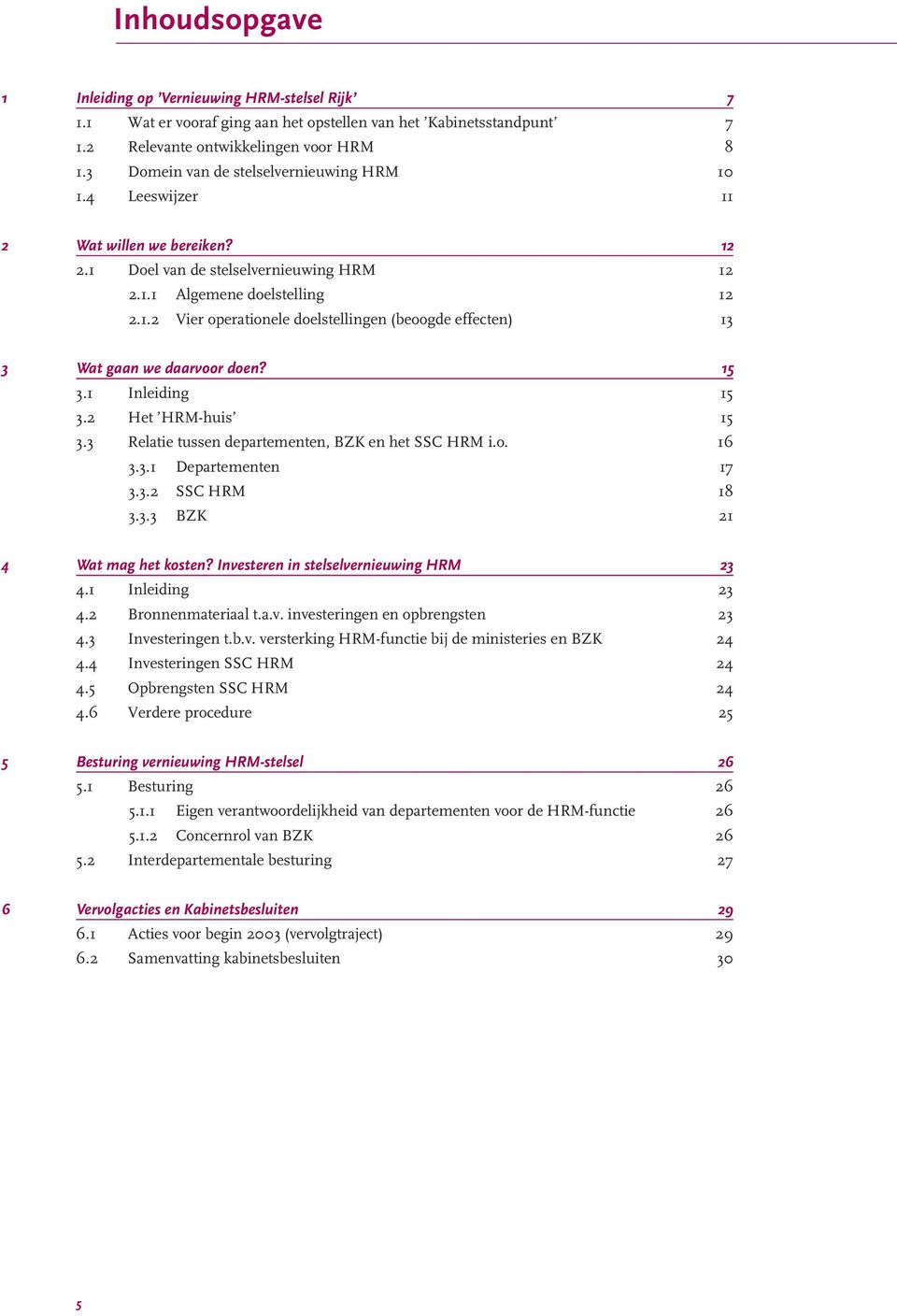 15 3.1 Inleiding 15 3.2 Het HRM-huis 15 3.3 Relatie tussen departementen, BZK en het SSC HRM i.o. 16 3.3.1 Departementen 17 3.3.2 SSC HRM 18 3.3.3 BZK 21 4 Wat mag het kosten?