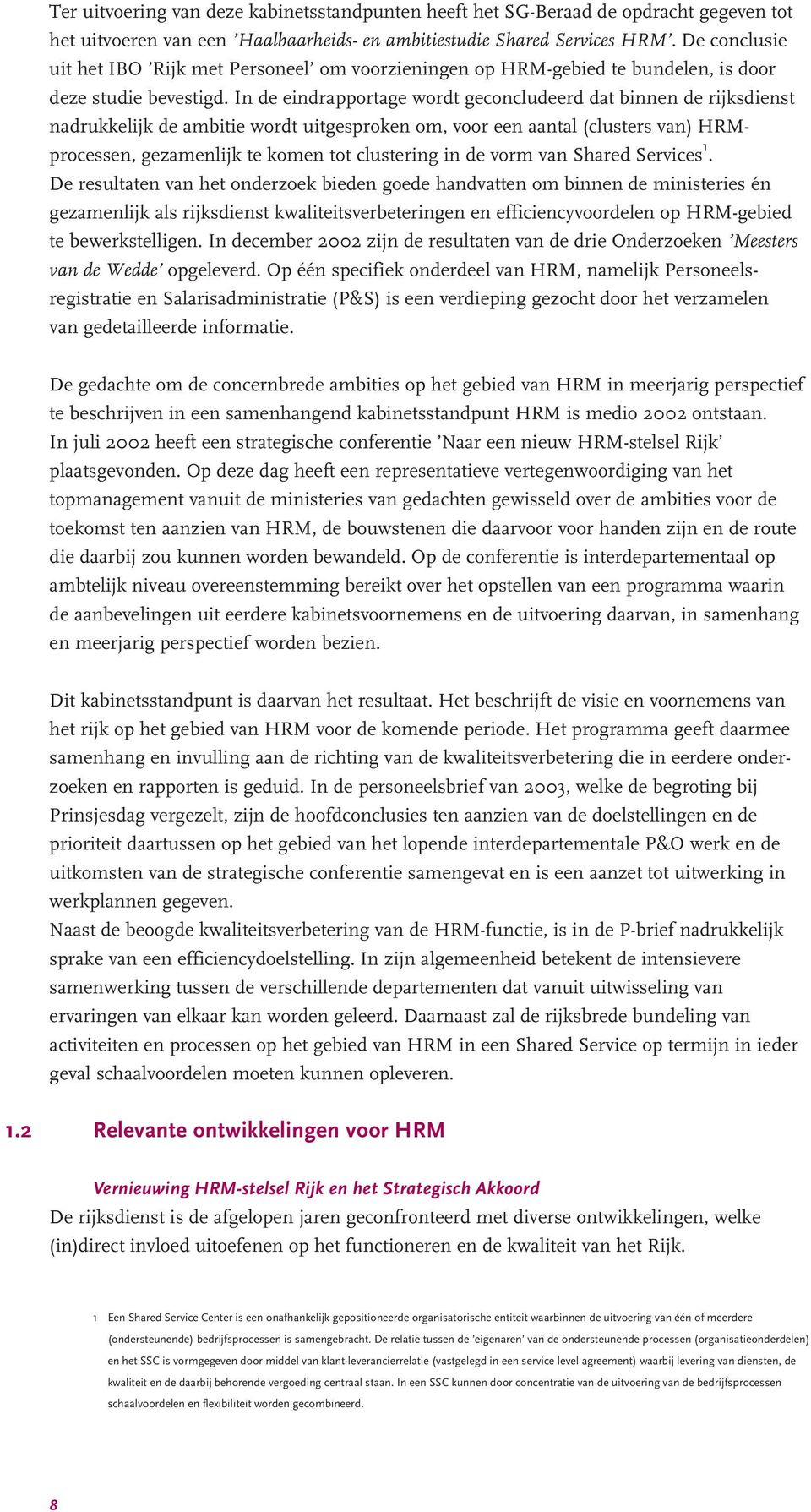 In de eindrapportage wordt geconcludeerd dat binnen de rijksdienst nadrukkelijk de ambitie wordt uitgesproken om, voor een aantal (clusters van) HRMprocessen, gezamenlijk te komen tot clustering in