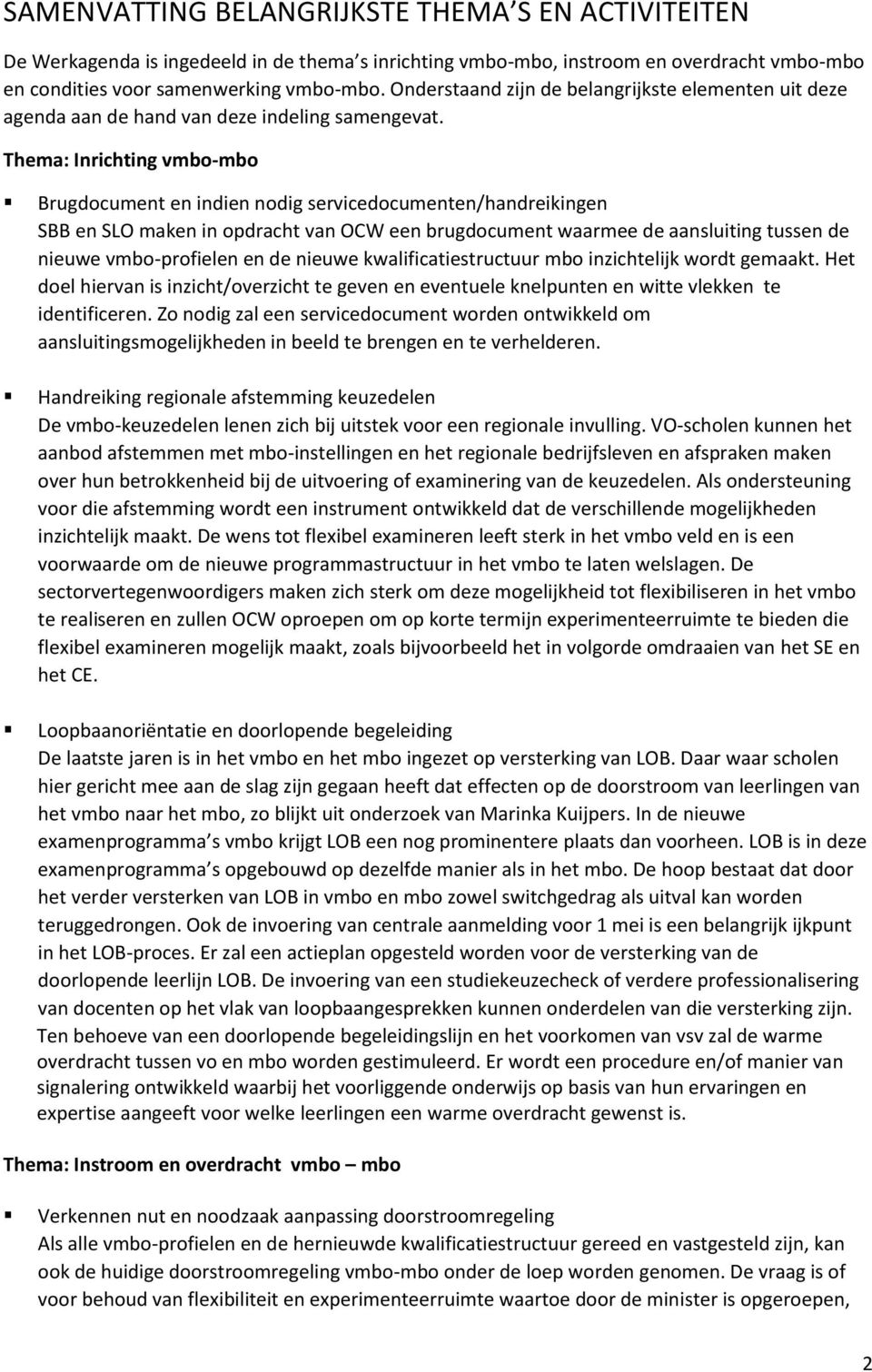 Thema: Inrichting vmbo-mbo Brugdocument en indien nodig servicedocumenten/handreikingen SBB en SLO maken in opdracht van OCW een brugdocument waarmee de aansluiting tussen de nieuwe vmbo-profielen en