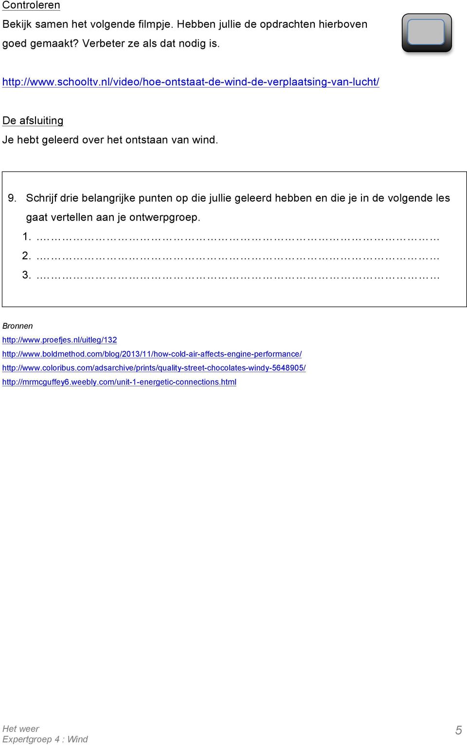 Schrijf drie belangrijke punten op die jullie geleerd hebben en die je in de volgende les gaat vertellen aan je ontwerpgroep. 1.. 2.. 3.. Bronnen http://www.proefjes.