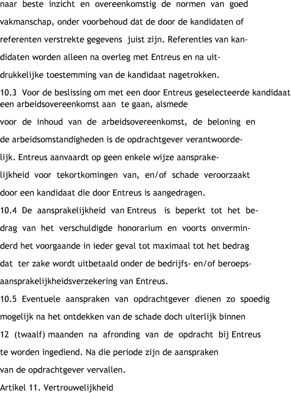 3 Voor de beslissing om met een door Entreus geselecteerde kandidaat een arbeidsovereenkomst aan te gaan, alsmede voor de inhoud van de arbeidsovereenkomst, de beloning en de arbeidsomstandigheden is