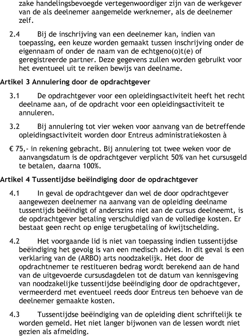 Deze gegevens zullen worden gebruikt voor het eventueel uit te reiken bewijs van deelname. Artikel 3 Annulering door de opdrachtgever 3.