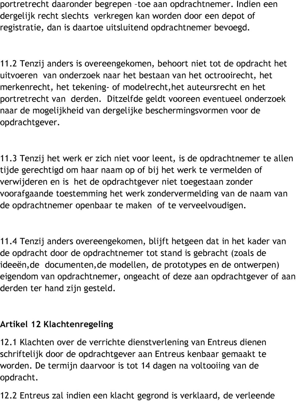 portretrecht van derden. Ditzelfde geldt vooreen eventueel onderzoek naar de mogelijkheid van dergelijke beschermingsvormen voor de opdrachtgever. 11.