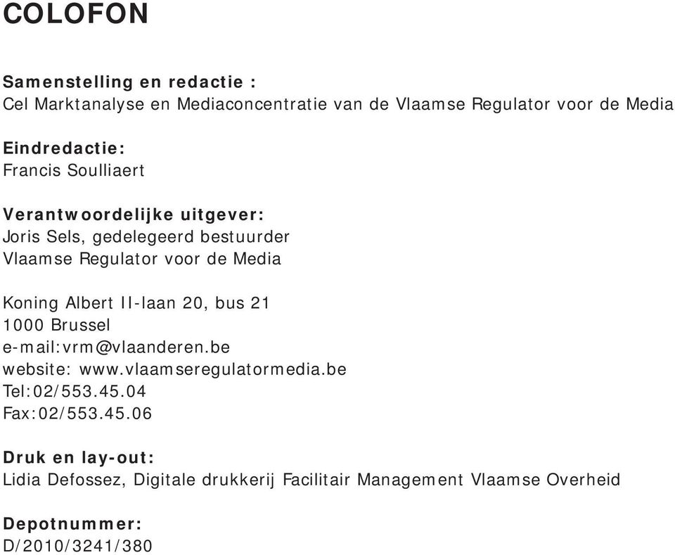 Media Koning Albert II-laan 20, bus 21 1000 Brussel e-mail:vrm@vlaanderen.be website: www.vlaamseregulatormedia.be Tel:02/553.