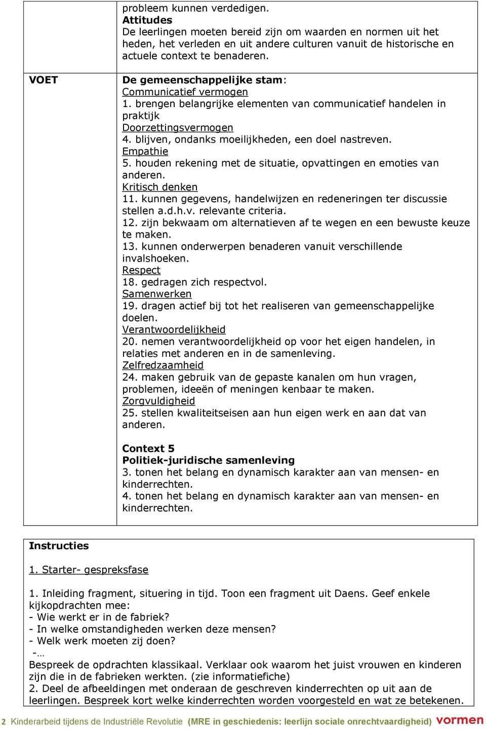 blijven, ondanks moeilijkheden, een doel nastreven. Empathie 5. houden rekening met de situatie, opvattingen en emoties van anderen. Kritisch denken 11.