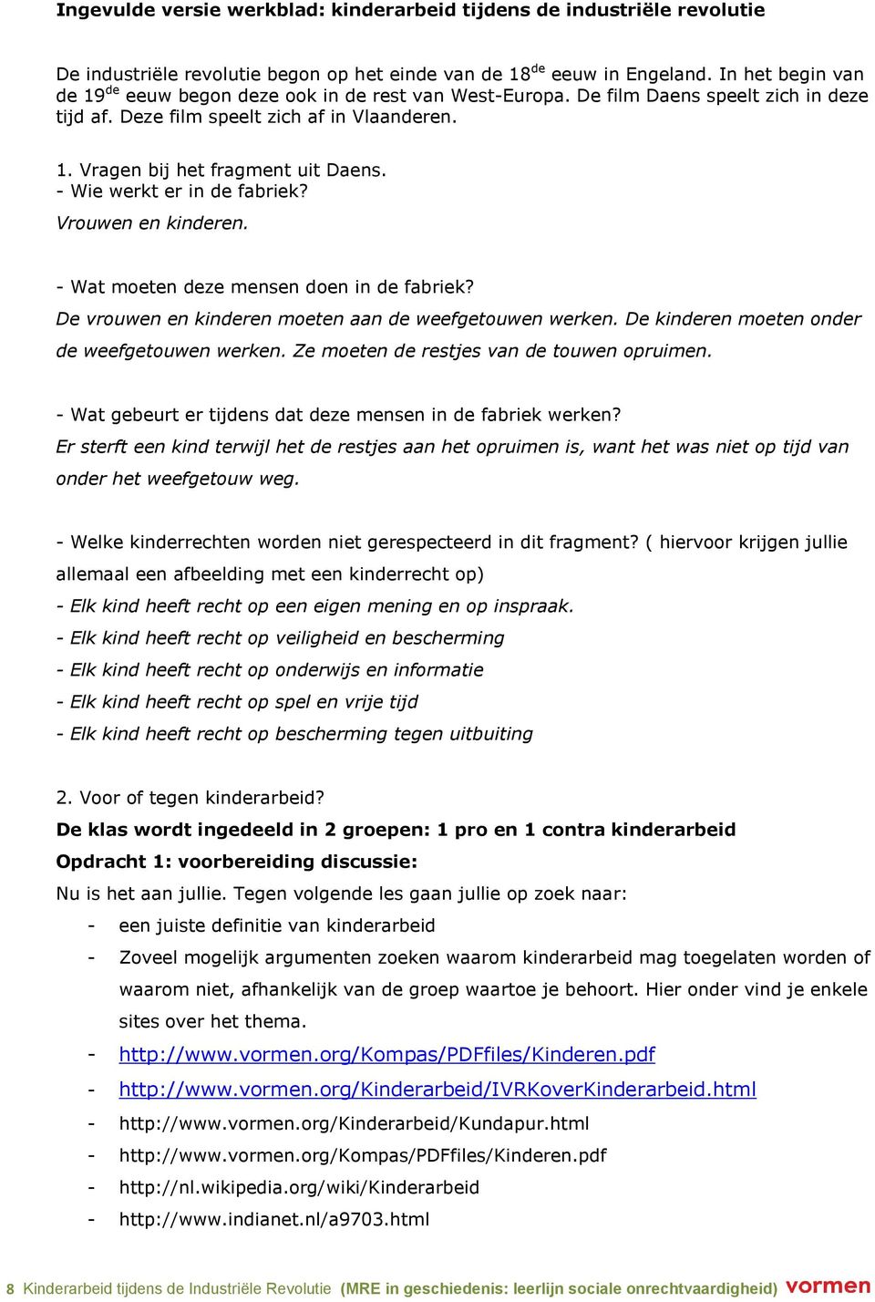 - Wie werkt er in de fabriek? Vrouwen en kinderen. - Wat moeten deze mensen doen in de fabriek? De vrouwen en kinderen moeten aan de weefgetouwen werken.