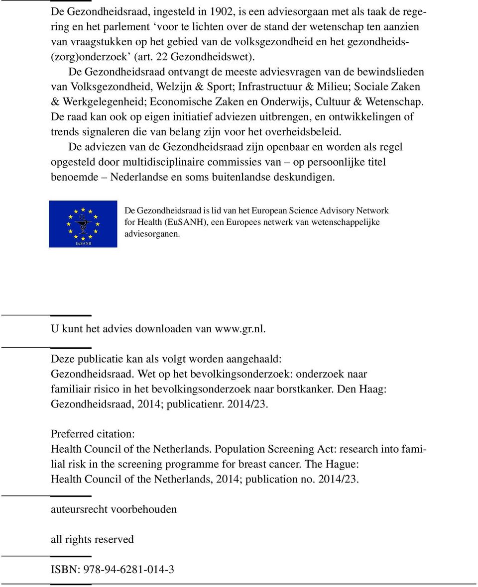 De Gezondheidsraad ontvangt de meeste adviesvragen van de bewindslieden van Volksgezondheid, Welzijn & Sport; Infrastructuur & Milieu; Sociale Zaken & Werkgelegenheid; Economische Zaken en Onderwijs,