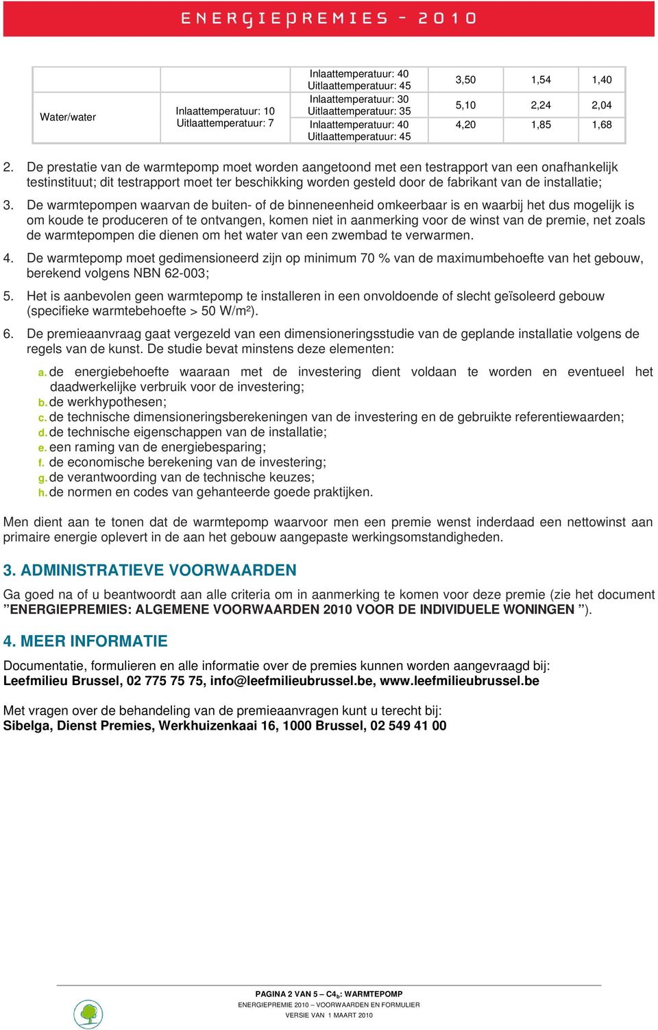 De prestatie van de warmtepomp moet worden aangetoond met een testrapport van een onafhankelijk testinstituut; dit testrapport moet ter beschikking worden gesteld door de fabrikant van de