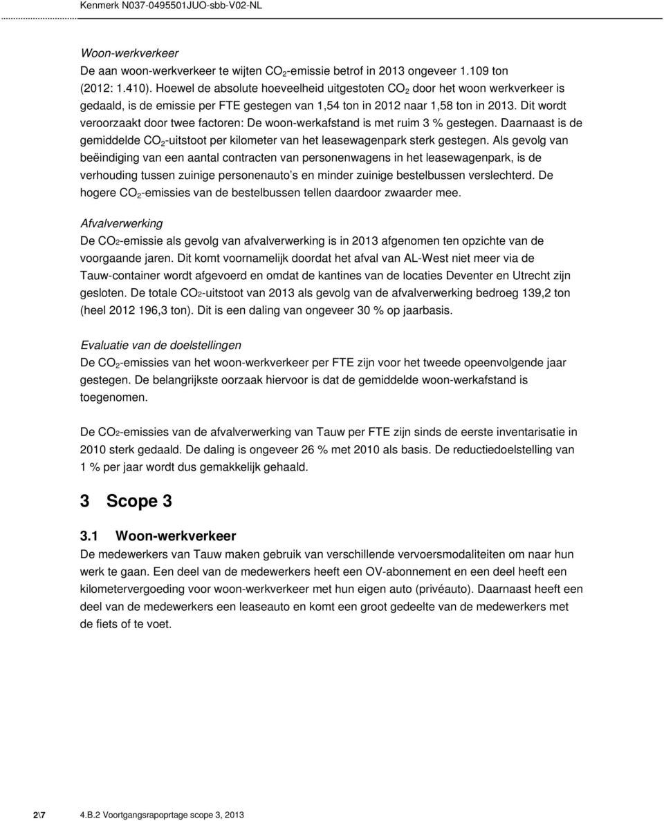 Dit wordt veroorzaakt door twee factoren: De woon-werkafstand is met ruim 3 % gestegen. Daarnaast is de gemiddelde uitstoot per kilometer van het leasewagenpark sterk gestegen.