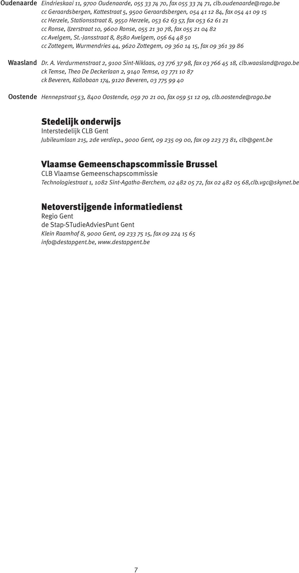 Ronse, 055 21 30 78, fax 055 21 04 82 cc Avelgem, St.-Jansstraat 8, 8580 Avelgem, 056 64 48 50 cc Zottegem, Wurmendries 44, 9620 Zottegem, 09 360 14 15, fax 09 361 39 86 Waasland Dr. A. Verdurmenstraat 2, 9100 Sint-Niklaas, 03 776 37 98, fax 03 766 45 18, clb.