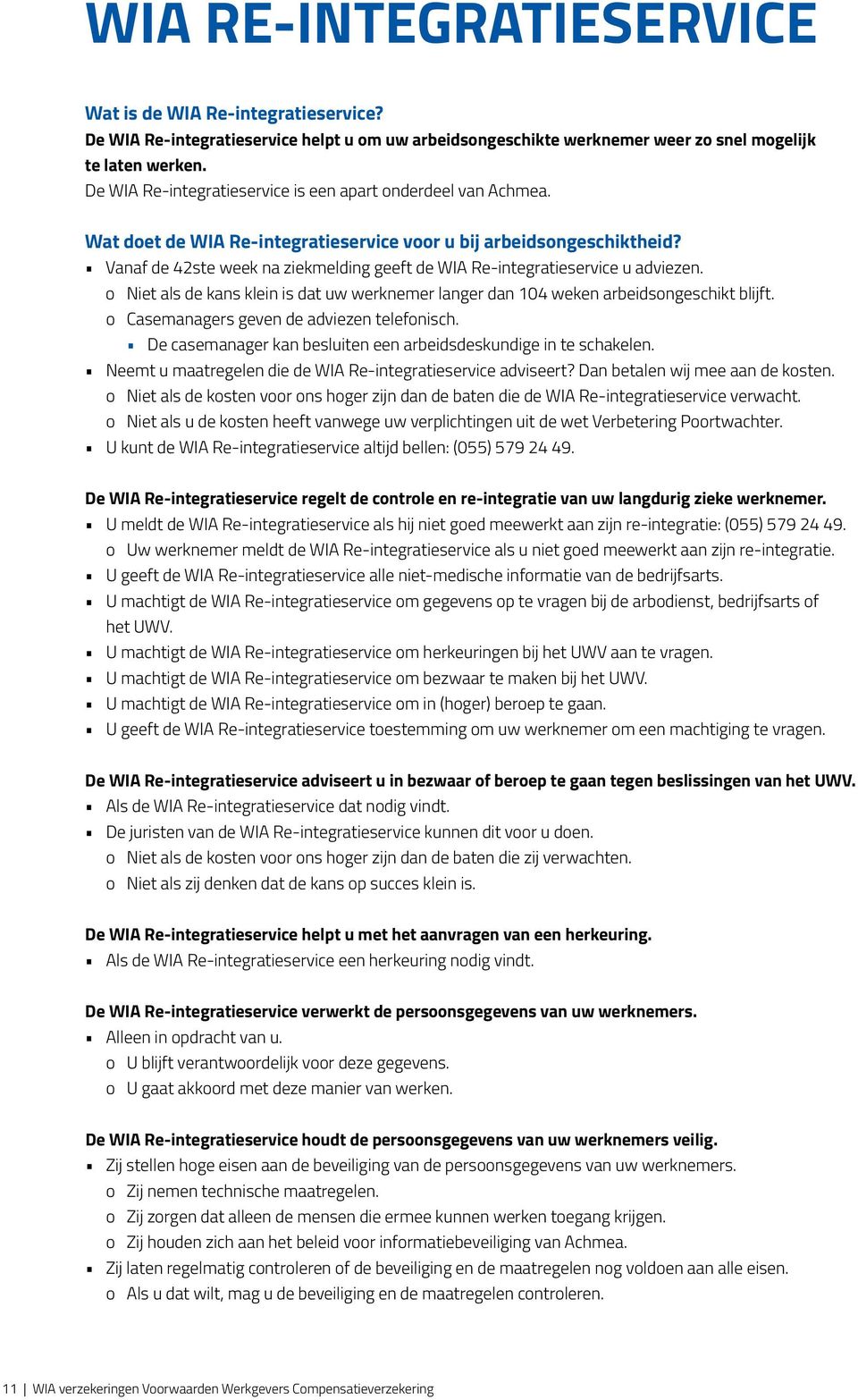 Vanaf de 42ste week na ziekmelding geeft de WIA Re-integratieservice u adviezen. o Niet als de kans klein is dat uw werknemer langer dan 104 weken arbeidsongeschikt blijft.