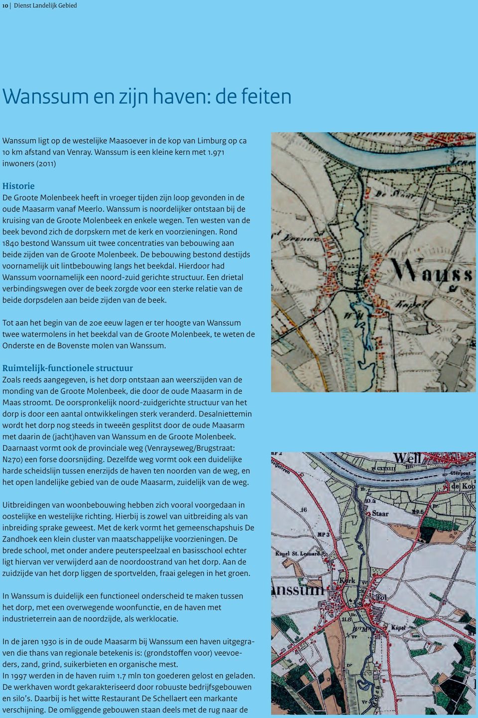 Wanssum is noordelijker ontstaan bij de kruising van de Groote Molenbeek en enkele wegen. Ten westen van de beek bevond zich de dorpskern met de kerk en voorzieningen.